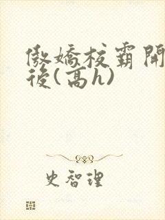 傲娇校霸开荤以后(高h)