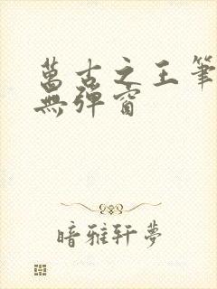 万古之王笔趣阁无弹窗