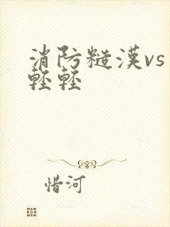 消防糙汉vs宋轻轻