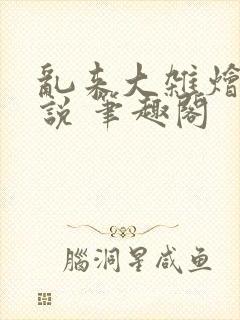 乱来大杂烩 小说 笔趣阁