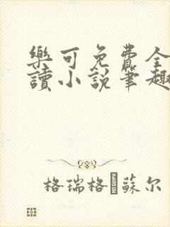 乐可免费全文阅读小说笔趣阁