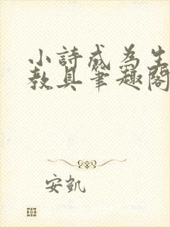 小诗成为生物课教具笔趣阁