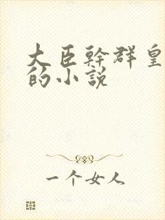 大臣干群皇太后的小说