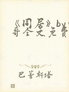 《同居》by东哥全文免费阅读