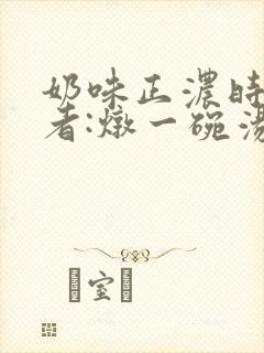 奶味正浓时 作者:炖一碗汤封面