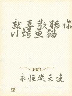 就喜欢听你叫1v1烤鱼猫