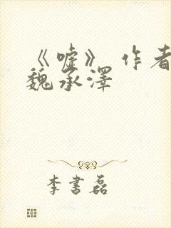 《嘘》 作者:魏承泽