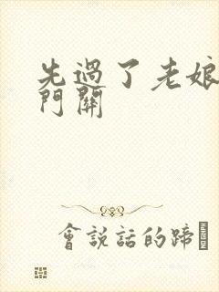 先过了老娘的玉门关