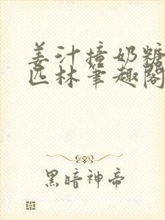 姜汁撞奶糖阿司匹林笔趣阁