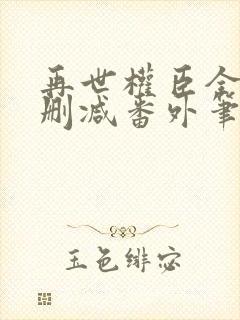 再世权臣全文无删减番外笔趣阁