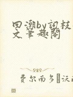 回潮by词枝全文笔趣阁