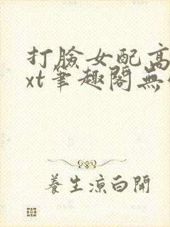 打脸女配高攀txt笔趣阁无弹窗