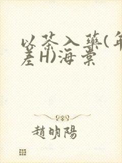 以茶入药(年龄差H)海棠