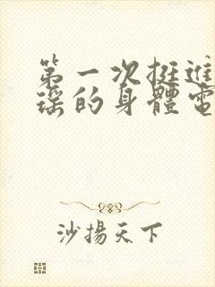 第一次挺进苏雨瑶的身体电影