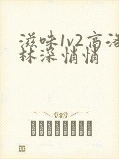 滋味1v2商洛林深悄悄