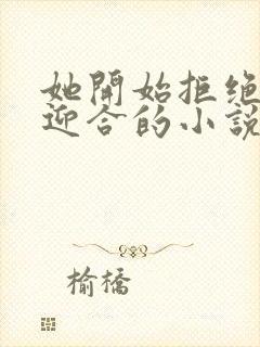 她开始拒绝慢迎迎合的小说封面