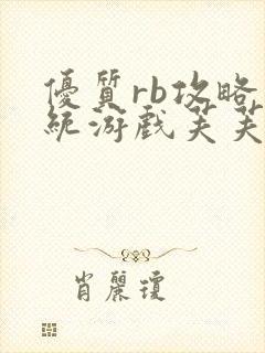 优质rb攻略系统游戏芙芙饿了