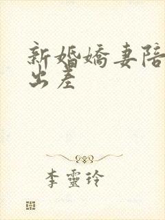 新婚娇妻陪局长出差