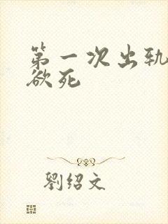 第一次出轨欲仙欲死