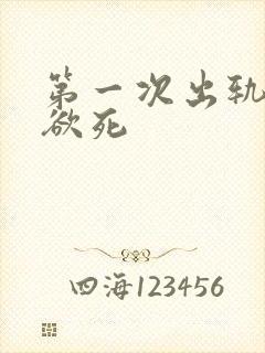 第一次出轨欲仙欲死