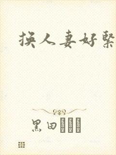 换人妻好紧老朱