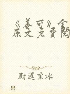 《姜可》金银花原文免费阅读无弹窗