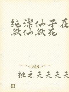 纯洁仙子在胯下欲仙欲死