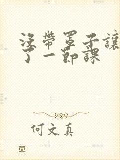 没带罩子让他c了一节课封面