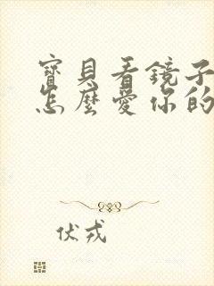 宝贝看镜子我是怎么爱你的小说