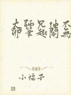 大师兄他不停产卵笔趣阁无弹窗