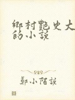 乡村艳史大肉榛的小说