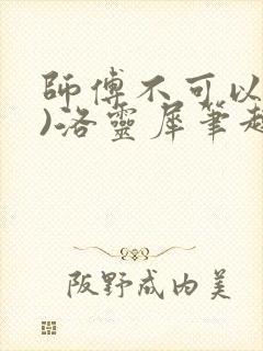 师傅不可以(限)洛灵犀笔趣阁