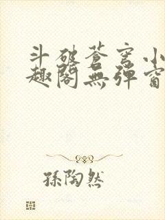 斗破苍穹小说笔趣阁无弹窗