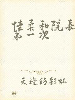 佳柔和院长公的第一次