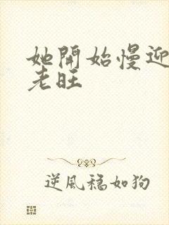 她开始慢迎迎合老旺封面