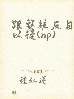 跟系统反目成仇以后(np)封面