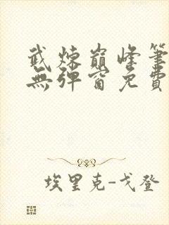 武炼巅峰笔趣阁无弹窗免费阅读