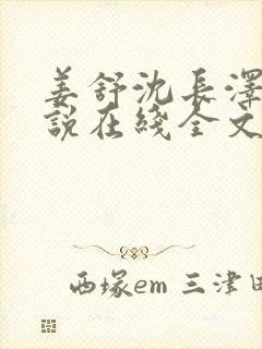 姜舒沈长泽的小说在线全文免费阅读笔趣阁