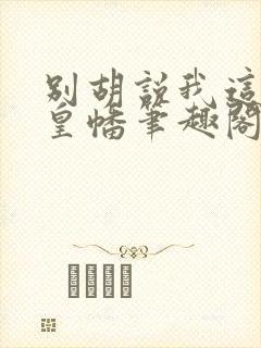 别胡说我这是人皇幡笔趣阁