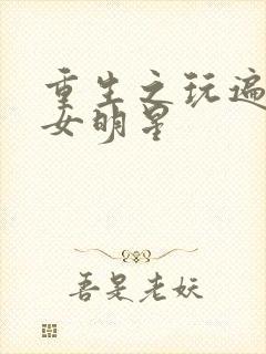 重生之玩遍香港女明星