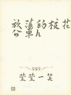 放荡的校花女友公车h