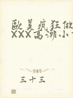 欧美疯狂做受XXXX高潮小说