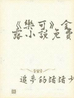 《乐可》金银花露小说免费在线阅读