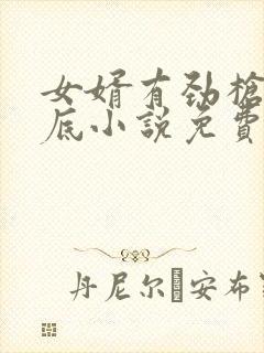 女婿有劲枪枪到底小说免费阅读