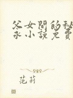 父女间的秘密赵永小说免费阅读