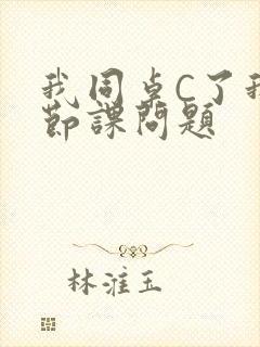 我同桌C了我一节课问题