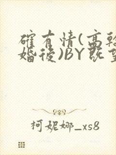 确有情(高干 婚后)BY既望免费阅读笔趣阁