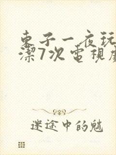 东子一夜玩弄白洁7次电视剧