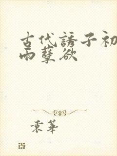 古代诱子初尝云雨孽欲封面