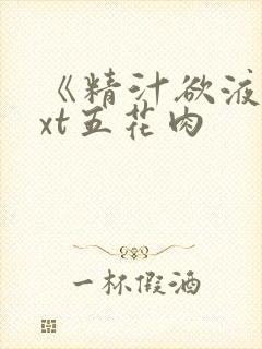 《精汁欲液》txt五花肉